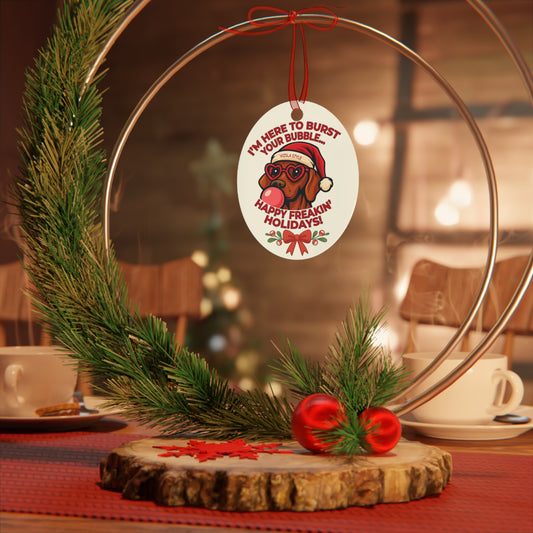 Vizsla Christmas Ornament — "I'm Here to Burst Your Bubble — Happy Freakin' Holidays"