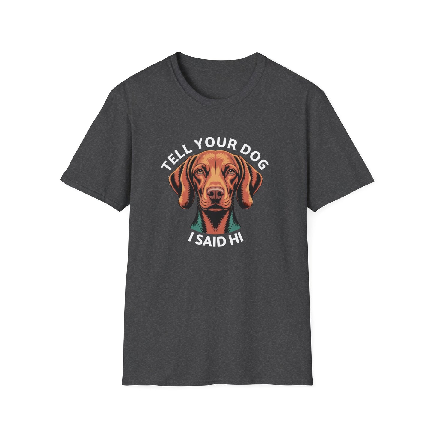 Tell Your Dog I Said Hi - Dog Lover T-Shirt