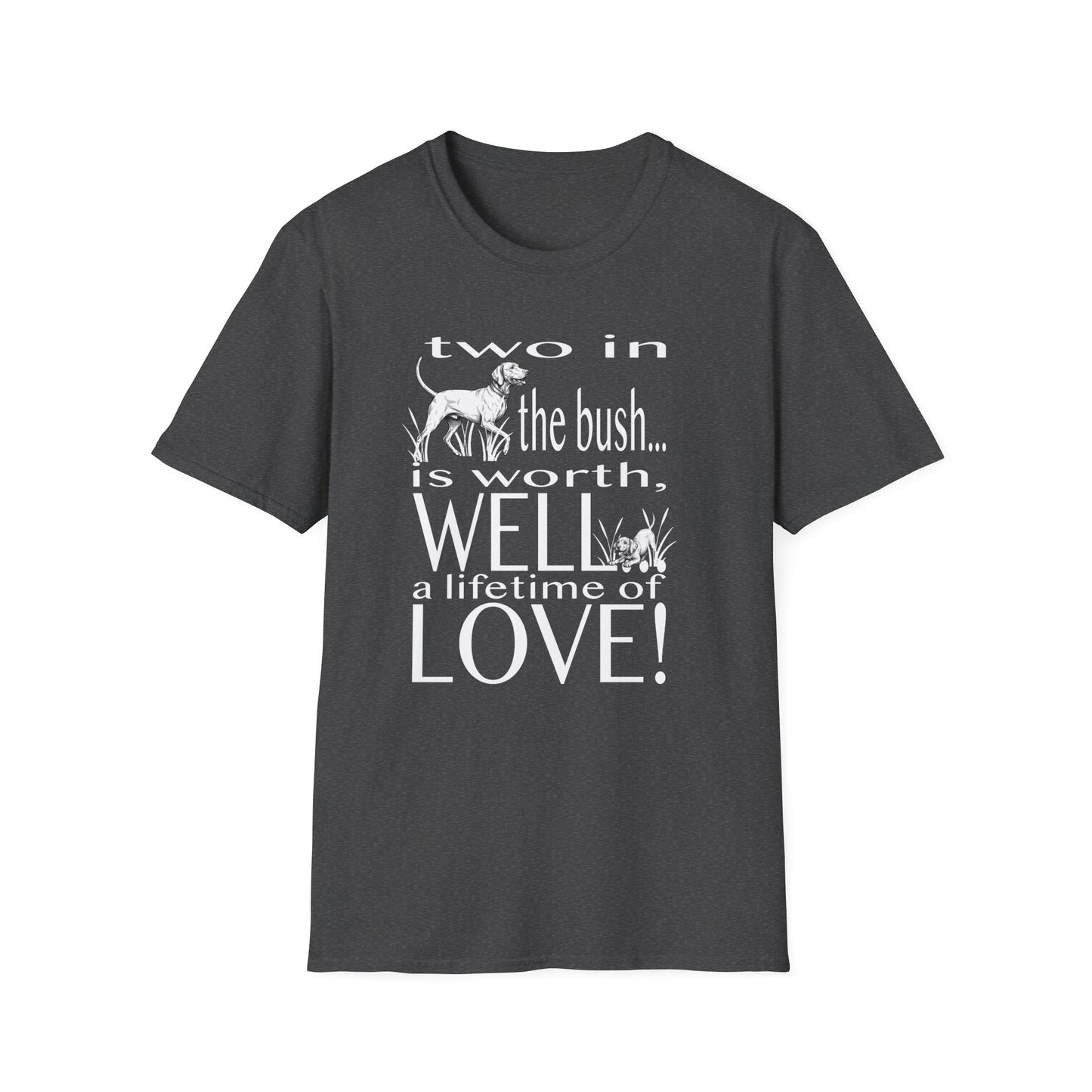 Vizsla Tribute T-Shirt — "Two in the bush... is worth, WELL... a lifetime of LOVE!"