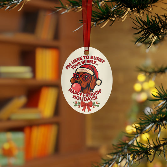 Vizsla Christmas Ornament — "I'm Here to Burst Your Bubble — Happy Freakin' Holidays"