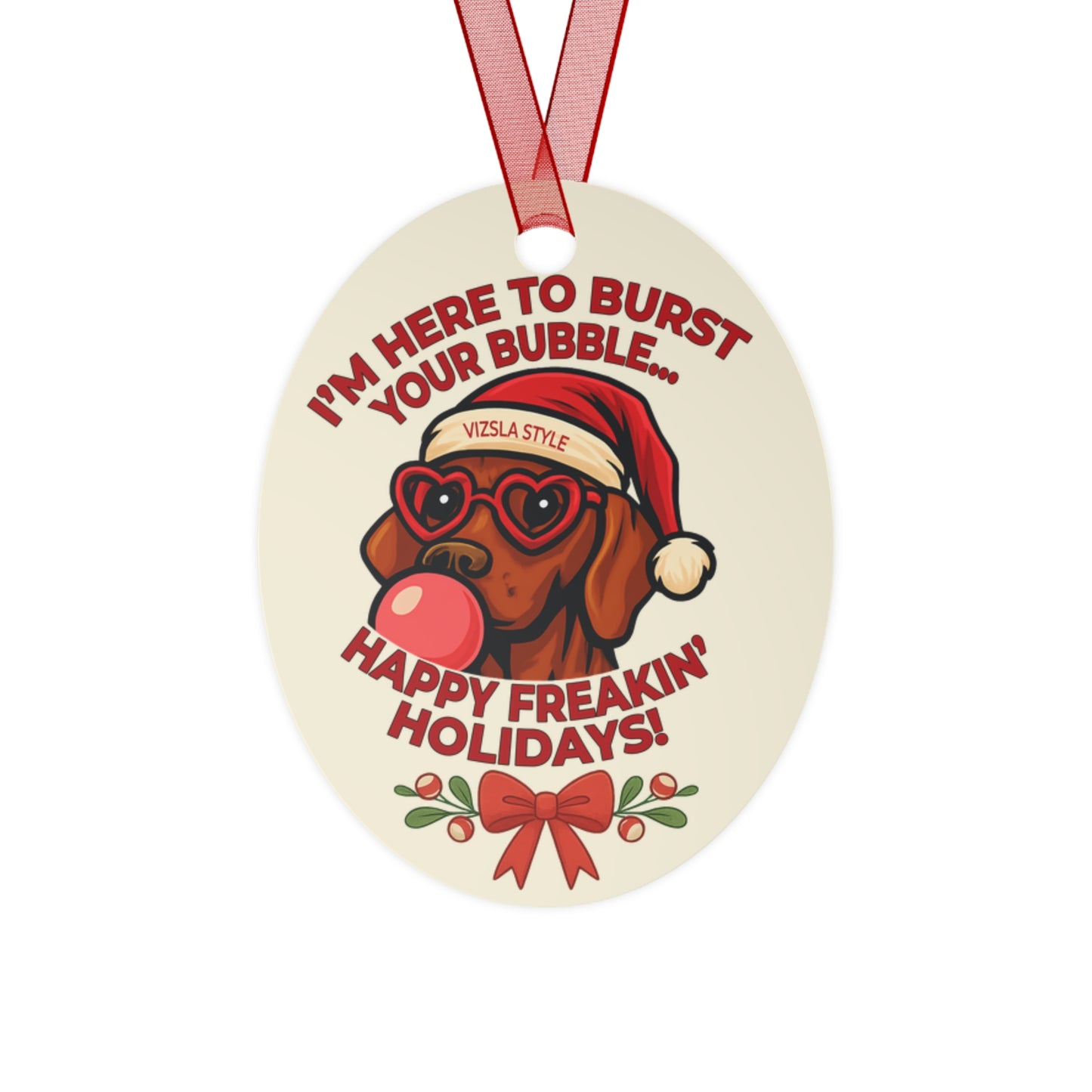 Vizsla Christmas Ornament — "I'm Here to Burst Your Bubble — Happy Freakin' Holidays"