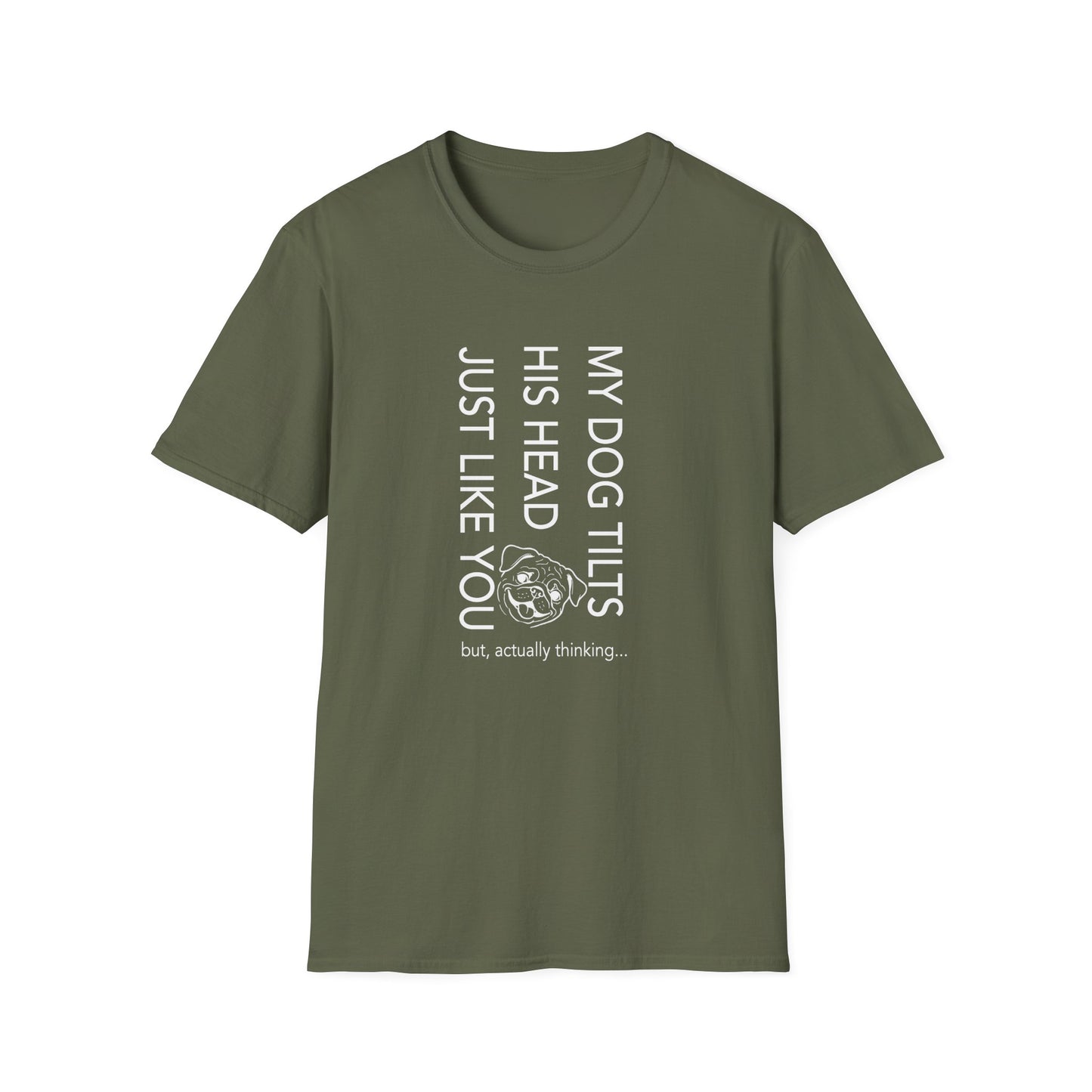 Funny Dog T-Shirt — "My Dog Tilts His Head Just Like You — but, actually thinking..."