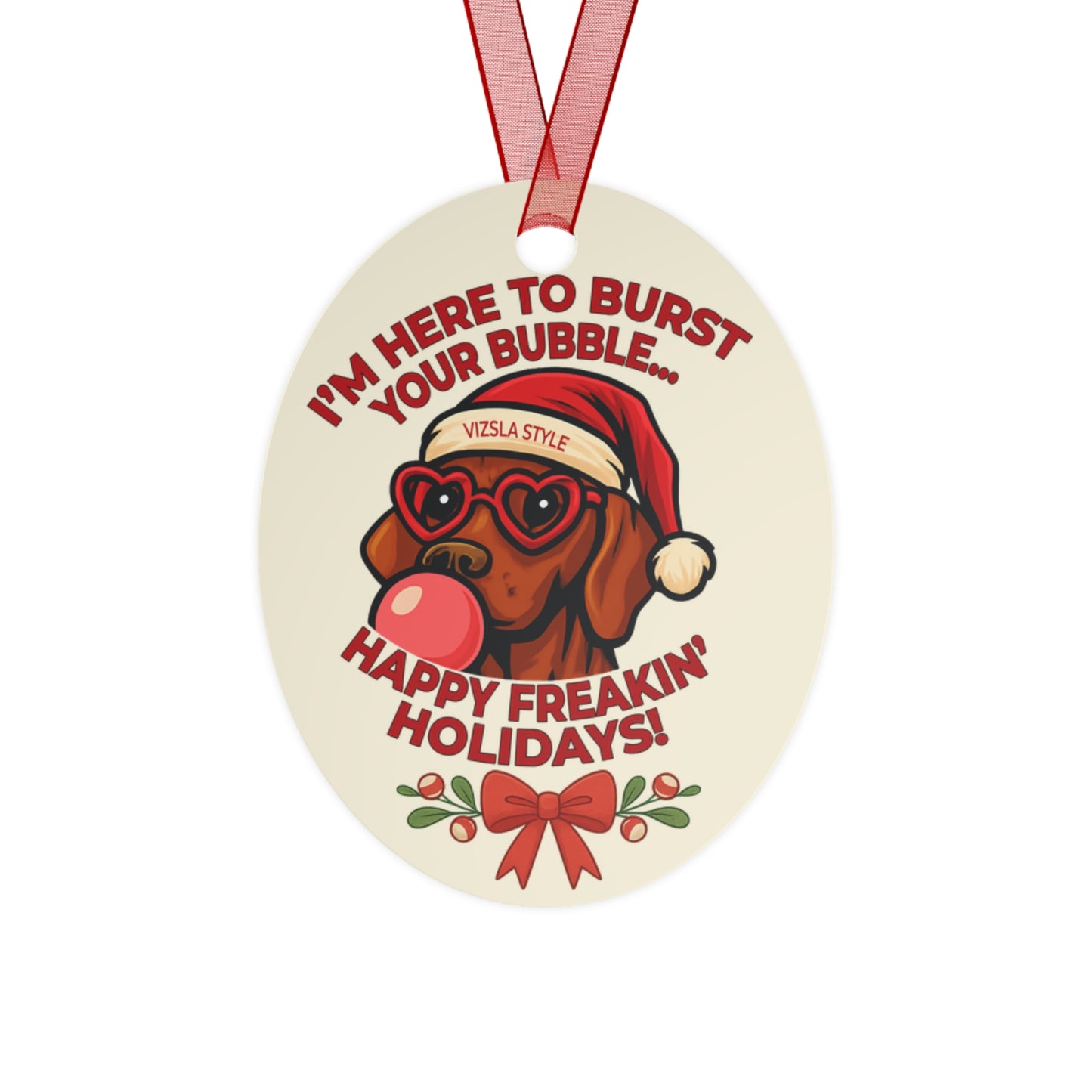 Vizsla Christmas Ornament — "I'm Here to Burst Your Bubble — Happy Freakin' Holidays"