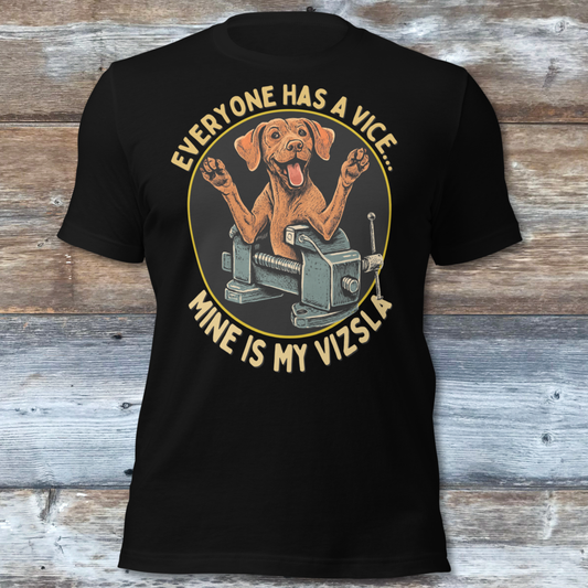 Everyone Has A Vice... Mine Is My Vizsla T-Shirt