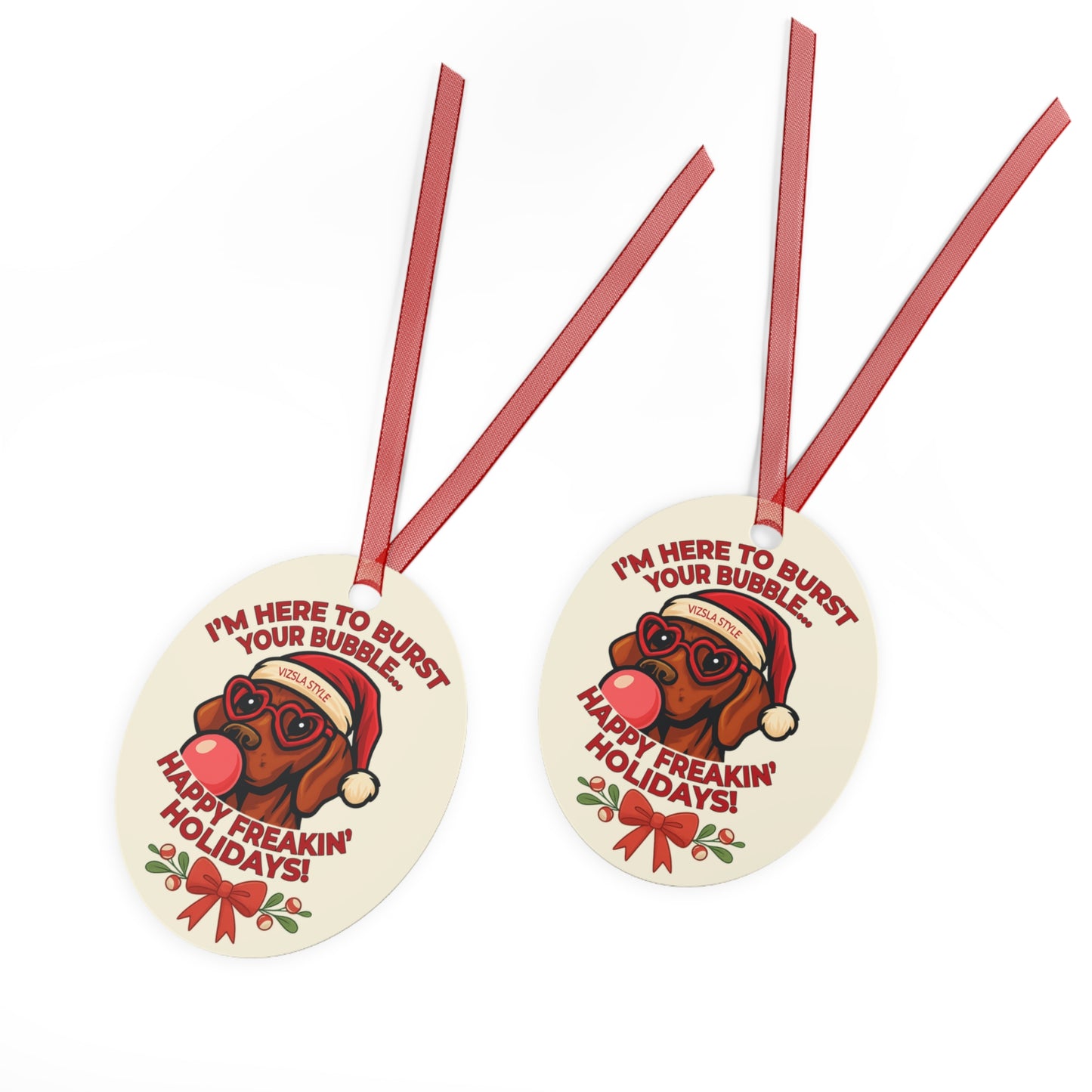 Vizsla Christmas Ornament — "I'm Here to Burst Your Bubble — Happy Freakin' Holidays"