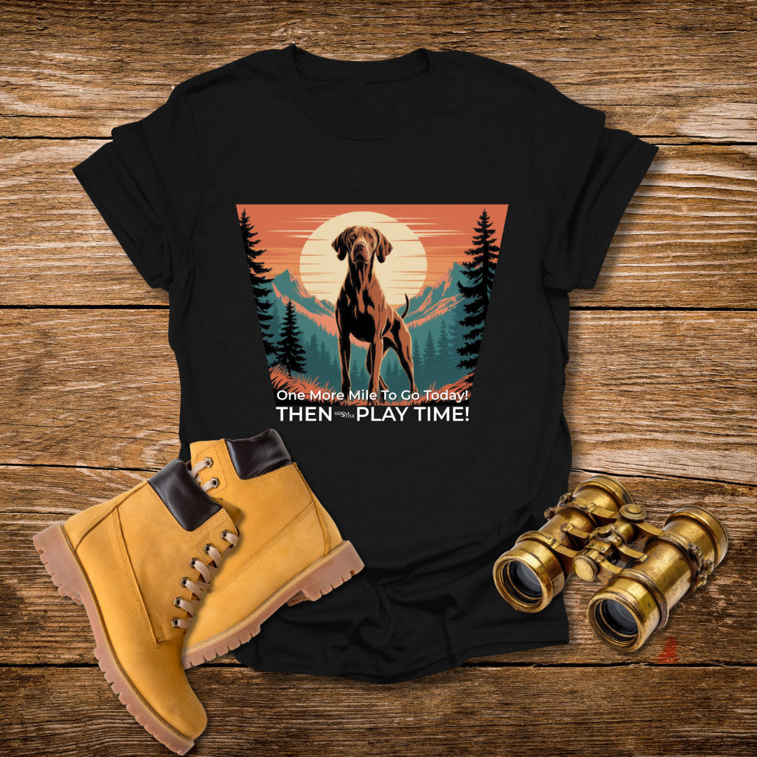 Vizsla Dog T-Shirt — "One More Mile To Go Today! - Then Play Time!"