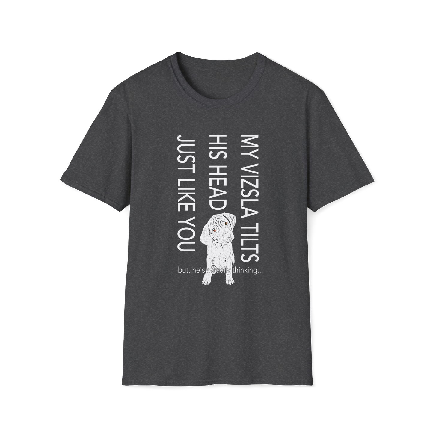 Vizsla Puppy T-Shirt — "My Vizsla Tilts His Head Just Like You — but he's actually thinking"