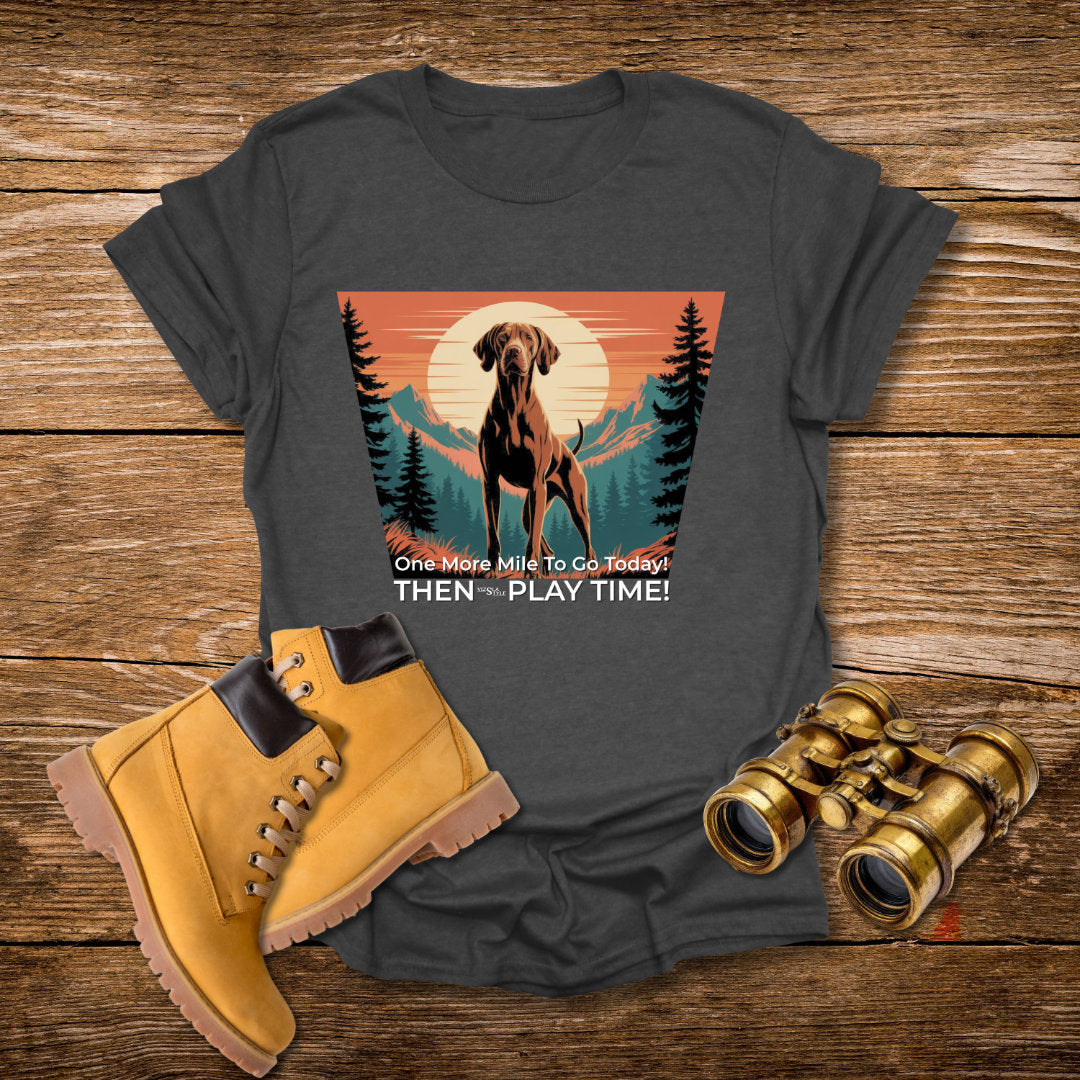 Vizsla Dog T-Shirt — "One More Mile To Go Today! - Then Play Time!"