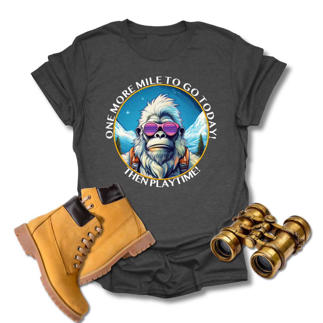 Bigfoot Hiking T-Shirt — "One More Mile To Go Today! - Then Playtime!"