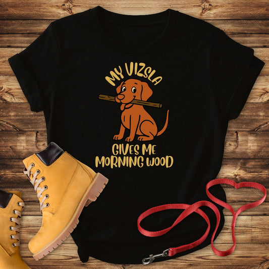 My Vizsla Gives Me Morning Wood T-Shirt