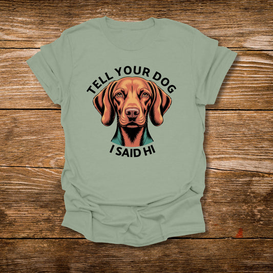Tell Your Dog I Said Hi - Dog Lover T-Shirt