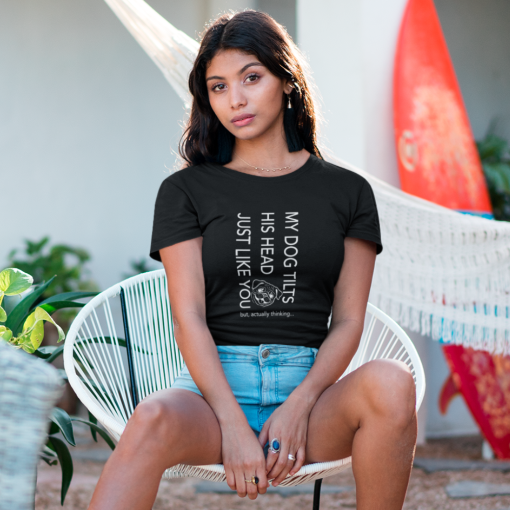Funny Dog T-Shirt — "My Dog Tilts His Head Just Like You — but, actually thinking..."