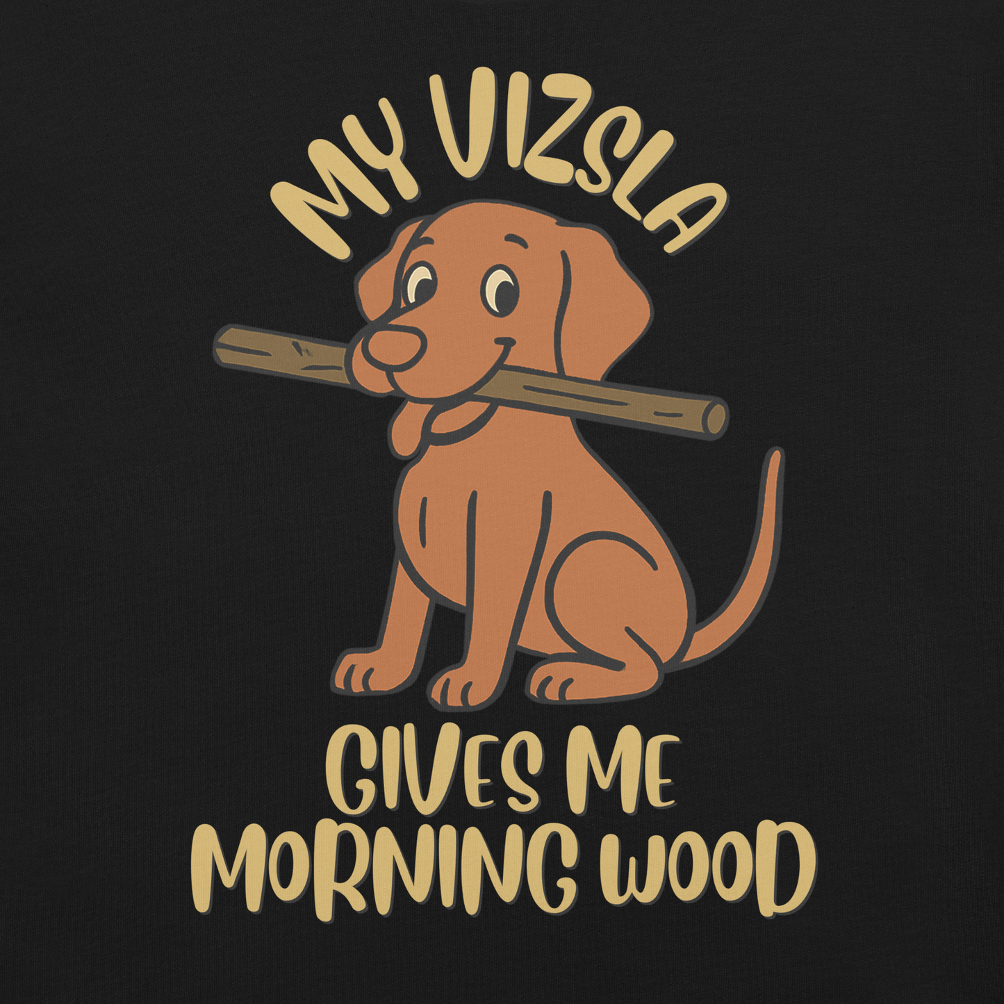 My Vizsla Gives Me Morning Wood T-Shirt