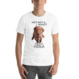 He's Not A What... He's A Vizsla (in Color) - All Around Sports T-shirt (Dk Text)