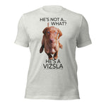 He's Not A What... He's A Vizsla (in Color) - All Around Sports T-shirt (Dk Text)