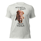 He's Not A What... He's A Vizsla (in Color) - All Around Sports T-shirt (Dk Text)