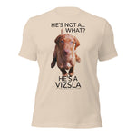 He's Not A What... He's A Vizsla (in Color) - All Around Sports T-shirt (Dk Text)