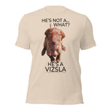He's Not A What... He's A Vizsla (in Color) - All Around Sports T-shirt (Dk Text)