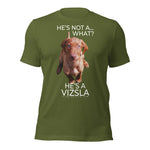 He's Not A What... He's A Vizsla (in Color) - All Around Sports T-shirt (Lt Text)