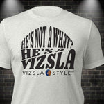 He's Not A What? He's A Vizsla "Tucker" t-shirt