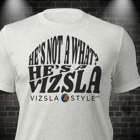 He's Not A What? He's A Vizsla "Tucker" t-shirt
