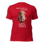 She's Not A What... She's A Vizsla (in Color) All Around Sports T-shirt (Lt Text)
