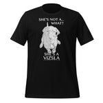 She's Not A What... She's A Vizsla All Around Sports T-shirt (Lt Text)