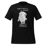 She's Not A What... She's A Vizsla All Around Sports T-shirt (Lt Text)