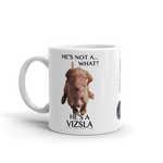 He's not a what? He's a Vizsla 11oz. white ceramic mug