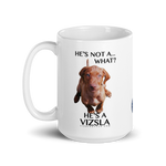 He's not a what? He's a Vizsla 15oz. white ceramic mug